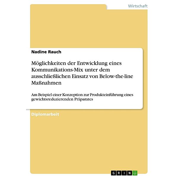 Möglichkeiten der Entwicklung eines Kommunikations-Mix unter dem ausschließlichen Einsatz von Below-the-line Maßnahmen, Nadine Rauch