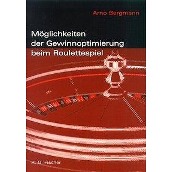 Möglichkeiten der Gewinnoptimierung beim Roulettespiel, Arno Bergmann