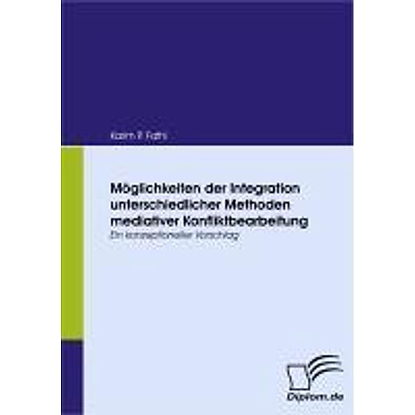 Möglichkeiten der Integration unterschiedlicher Methoden mediativer Konfliktbearbeitung, Karim P. Fathi