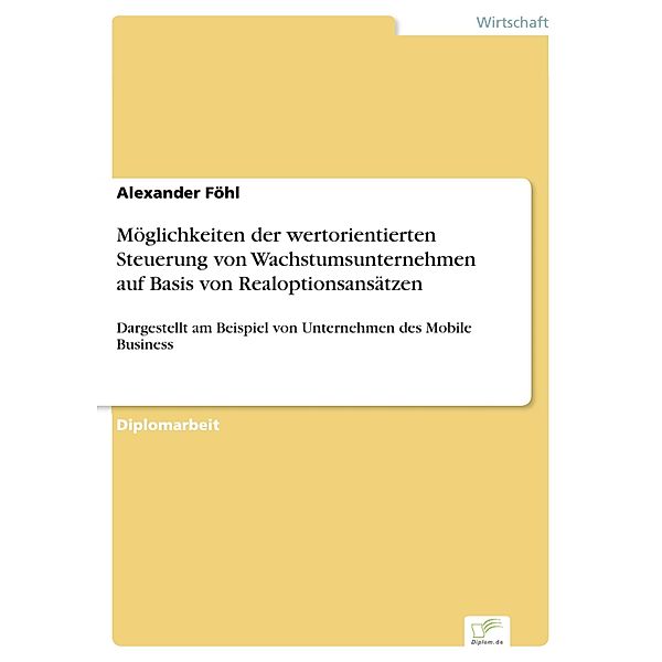 Möglichkeiten der wertorientierten Steuerung von Wachstumsunternehmen auf Basis von Realoptionsansätzen, Alexander Föhl