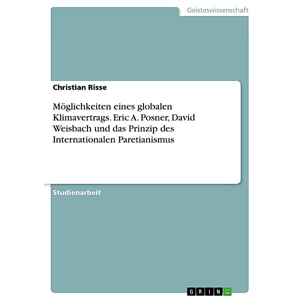 Möglichkeiten eines globalen Klimavertrags. Eric A. Posner, David Weisbach und das Prinzip des Internationalen Paretianismus, Christian Risse