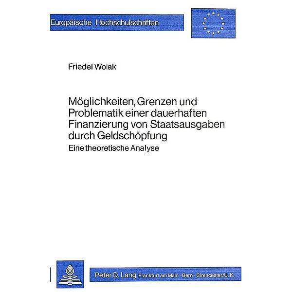 Möglichkeiten, Grenzen und Problematik einer dauerhaften Finanzierung von Staatsausgaben durch Geldschöpfung, Friedel Wolak