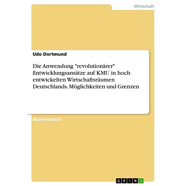 Möglichkeiten und Grenzen der Anwendung revolutionärer Entwicklungsansätze auf Klein- und Mittelständische Unternehmen (KMU) in hoch entwickelten Wirtschaftsräumen am Beispiel Deutschlands, Udo Dortmund