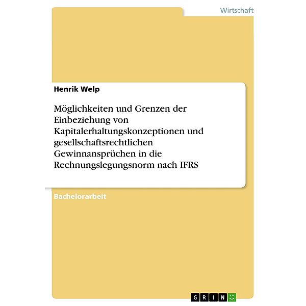 Möglichkeiten und Grenzen der Einbeziehung von Kapitalerhaltungskonzeptionen und gesellschaftsrechtlichen Gewinnansprüchen in die Rechnungslegungsnorm nach IFRS, Henrik Welp