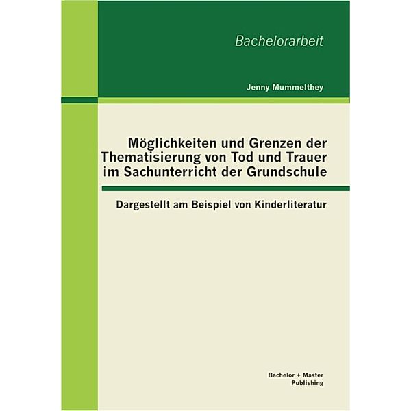 Möglichkeiten und Grenzen der Thematisierung von Tod und Trauer im Sachunterricht der Grundschule: Dargestellt am Beispiel von Kinderliteratur, Jenny Mummelthey