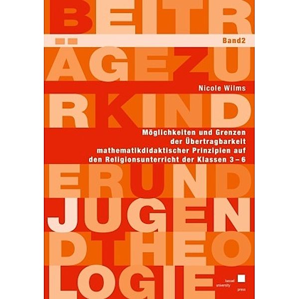 Möglichkeiten und Grenzen der Übertragbarkeit mathematikdidaktischer Prinzipien auf den Religionsunterricht der Klassen, Nicole Wilms