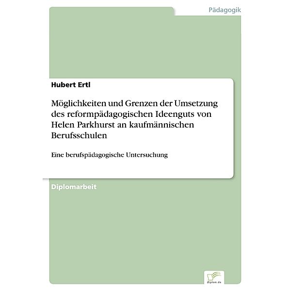 Möglichkeiten und Grenzen der Umsetzung des reformpädagogischen Ideenguts von Helen Parkhurst an kaufmännischen Berufsschulen, Hubert Ertl