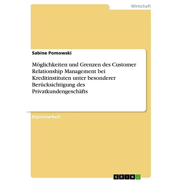 Möglichkeiten und Grenzen des Customer Relationship Management bei Kreditinstituten unter besonderer Berücksichtigung des Privatkundengeschäfts, Sabine Pomowski