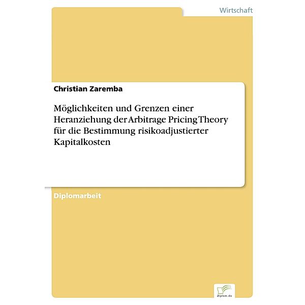 Möglichkeiten und Grenzen einer Heranziehung der Arbitrage Pricing Theory für die Bestimmung risikoadjustierter Kapitalkosten, Christian Zaremba