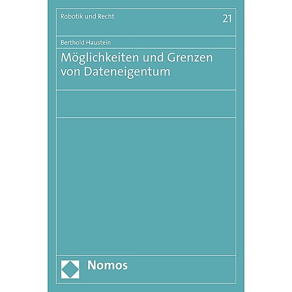 Möglichkeiten und Grenzen von Dateneigentum / Robotik und Recht Bd.21, Berthold Haustein