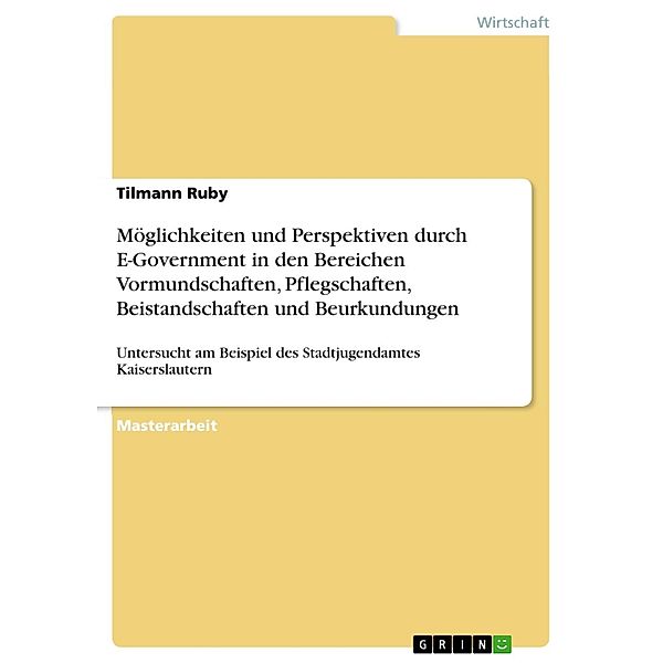 Möglichkeiten und Perspektiven durch E-Government in den Bereichen Vormundschaften, Pflegschaften, Beistandschaften und Beurkundungen, Tilmann Ruby