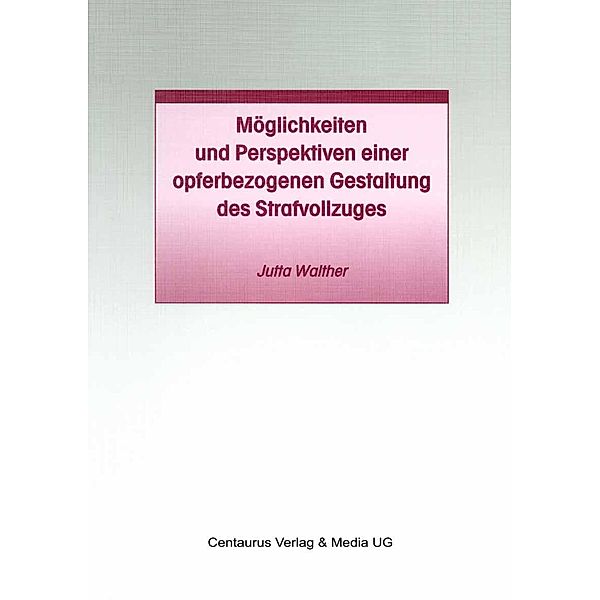 Möglichkeiten und Perspektiven einer opferbezogenen Gestaltung des Strafvollzuges / Studien und Materialien zum Straf- und Massregelvollzug, Jutta Walther