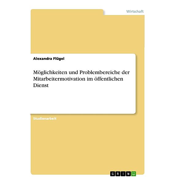 Möglichkeiten und Problembereiche der Mitarbeitermotivation im öffentlichen Dienst, Alexandra Flügel