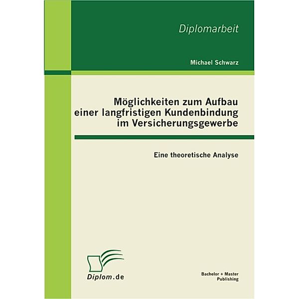 Möglichkeiten zum Aufbau einer langfristigen Kundenbindung im Versicherungsgewerbe: Eine theoretische Analyse, Michael Schwarz