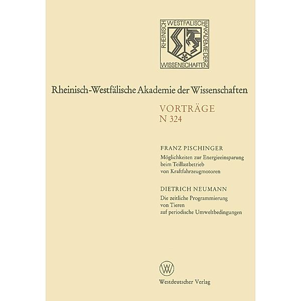 Möglichkeiten zur Energieeinsparung beim Teillastbetrieb von Kraftfahrzeugmotoren. Die zeitliche Programmierung von Tieren auf periodische Umweltbedingungen / Rheinisch-Westfälische Akademie der Wissenschaften Bd.324, Franz Pischinger