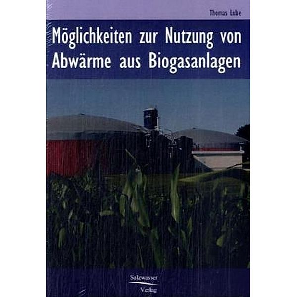 Möglichkeiten zur Nutzung von Abwärme in Biogasanlagen, Thomas Lube