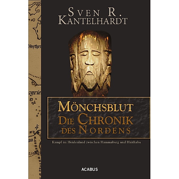 Mönchsblut - Die Chronik des Nordens. Kampf im Heidenland zwischen Hammaburg und Haithabu, Sven R. Kantelhardt