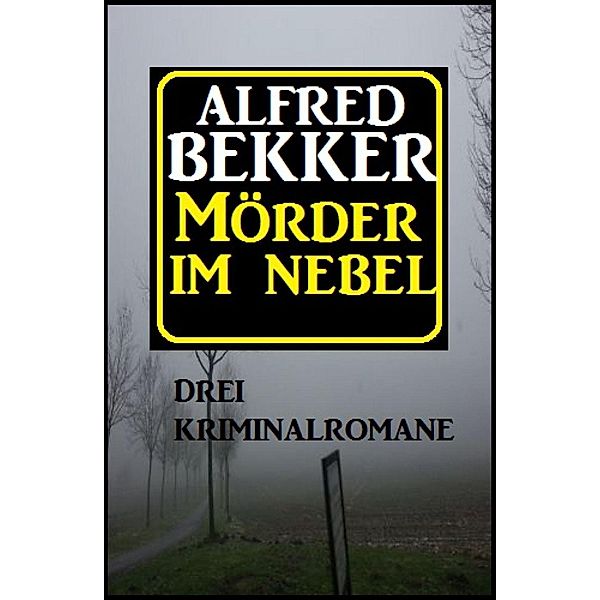 Mörder im Nebel: Drei Kriminalromane, Alfred Bekker