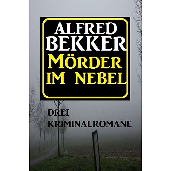 Mörder im Nebel: Drei Kriminalromane, Alfred Bekker