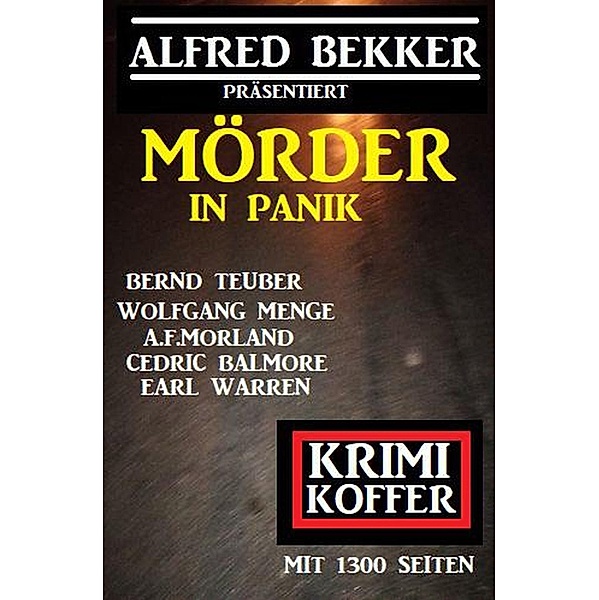 Mörder in Panik: Krimi Koffer mit 1300 Seiten, Alfred Bekker, Bernd Teuber, Wolfgang Menge, Earl Warren, Cedric Balmore, A. F. Morland