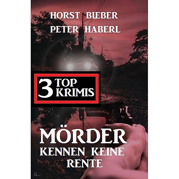 Mörder kennen keine Rente: 3 Top Krimis, Horst Bieber, Peter Haberl