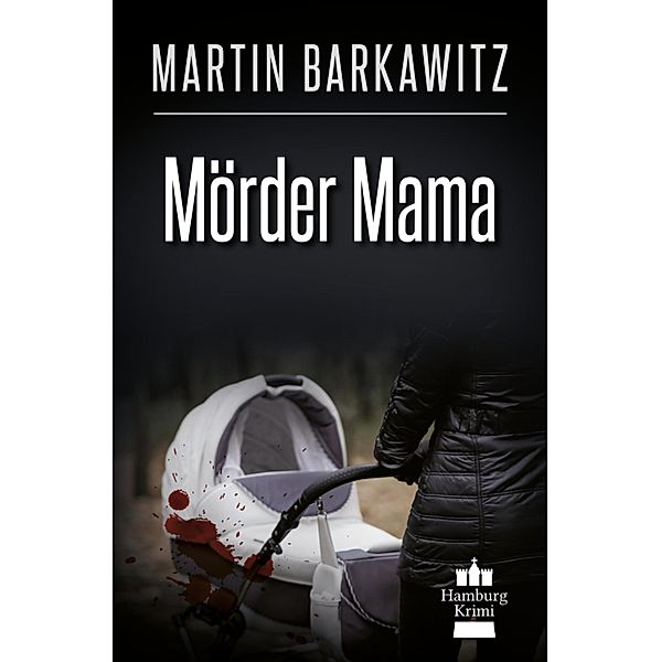 Mörder Mama / Soko Hamburg - Ein Fall für Heike Stein Bd.23, Martin Barkawitz
