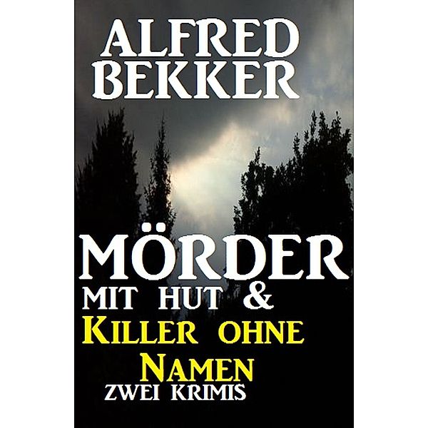Mörder mit Hut & Killer ohne Namen: Zwei Krimis, Alfred Bekker