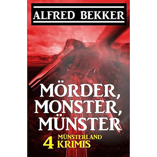 Mörder, Monster, Münster: 4 Münsterland Krimis, Alfred Bekker