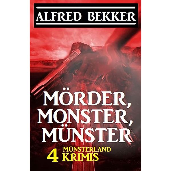 Mörder, Monster, Münster: 4 Münsterland Krimis, Alfred Bekker