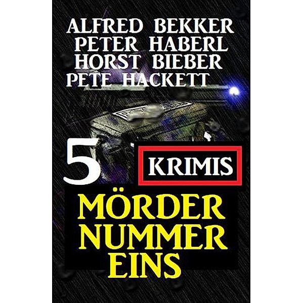 Mörder Nummer eins: 5 Krimis, Alfred Bekker, Horst Bieber, Pete Hackett, Peter Habel