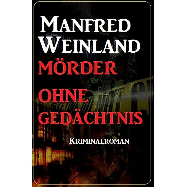 Mörder ohne Gedächtnis: Kriminalroman, Manfred Weinland