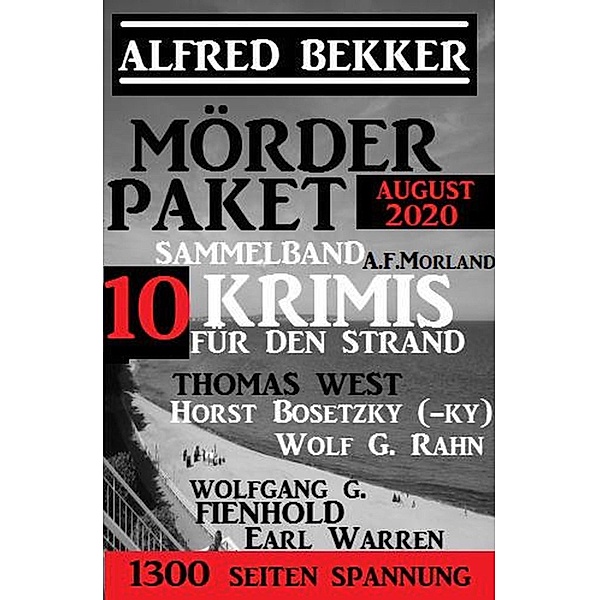 Mörder-Paket August 2020: Sammelband 10 Krimis für den Strand, Alfred Bekker, Horst Bieber, Thomas West, Wolf G. Rahn, Wolfgang G. Fienhold, Earl Warren, A. F. Morland