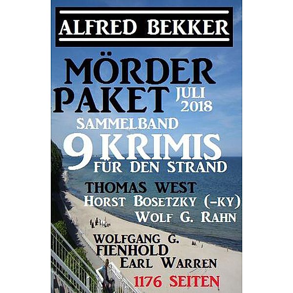 Mörder-Paket Juli 2018: Sammelband 9 Krimis für den Strand, Alfred Bekker, Horst Bosetzky, Thomas West, Wolf G. Rahn, Wolfgang G. Fienhold, Earl Warren