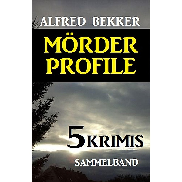 Mörder-Profile: 5 Krimis - Sammelband, Alfred Bekker