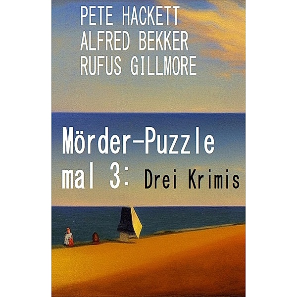 Mörder-Puzzle mal 3: Drei Krimis, Alfred Bekker, Pete Hackett, Rufus Gillmore