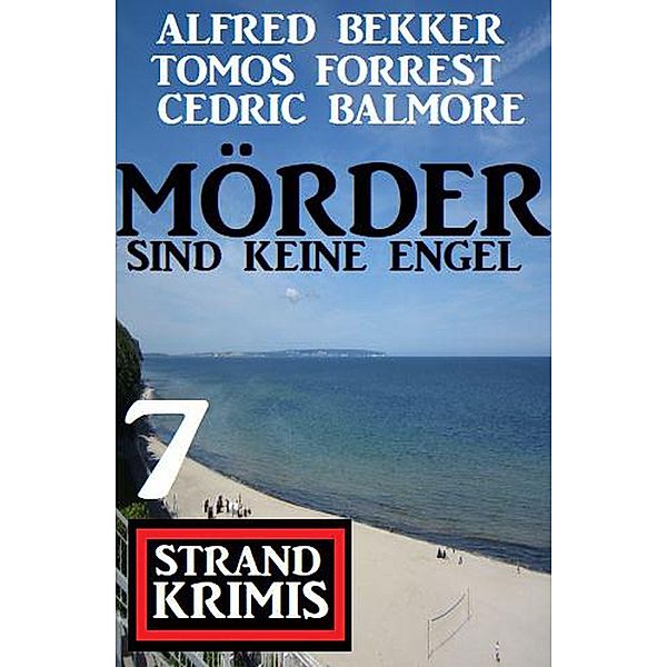 Mörder sind keine Engel: 7 Strand Krimis, Alfred Bekker, Tomos Forrest, Cedric Balmore