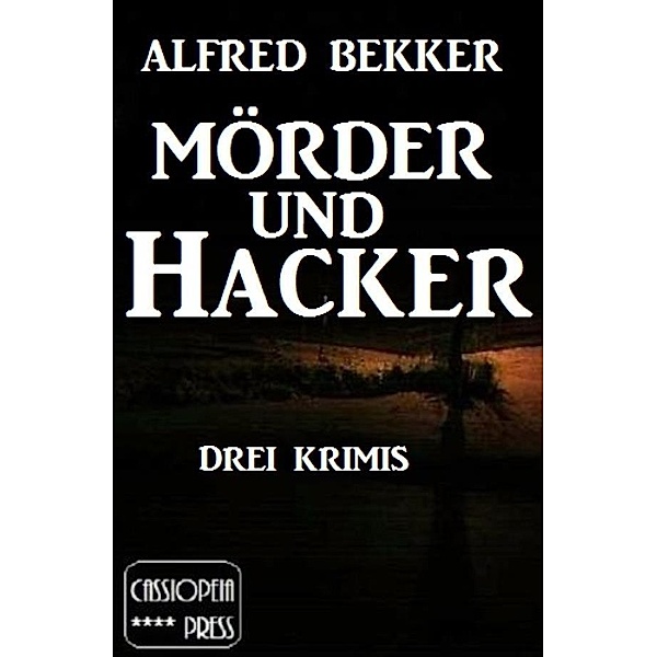 Mörder und Hacker: Drei Krimis, Alfred Bekker