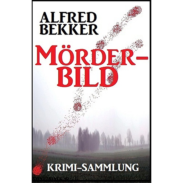 Mörderbild: Krimi-Sammlung, Alfred Bekker