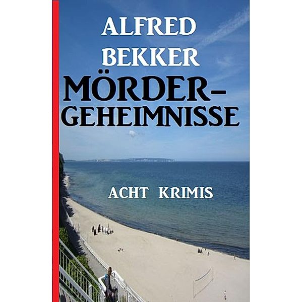 Mördergeheimnisse: Acht Krimis, Alfred Bekker