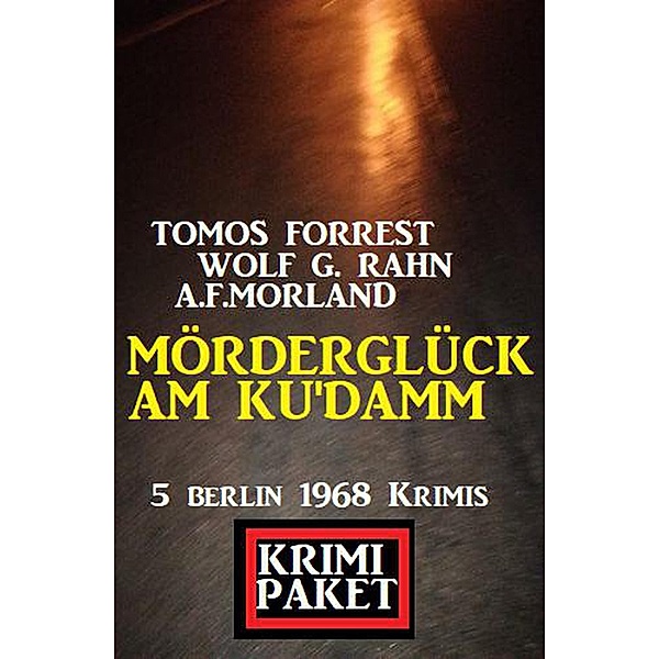 Mörderglück am Ku'damm: Krimi Paket 5 Berlin 1968 Krimis, Wolf G. Rahn, A. F. Morland, Tomos Forrest