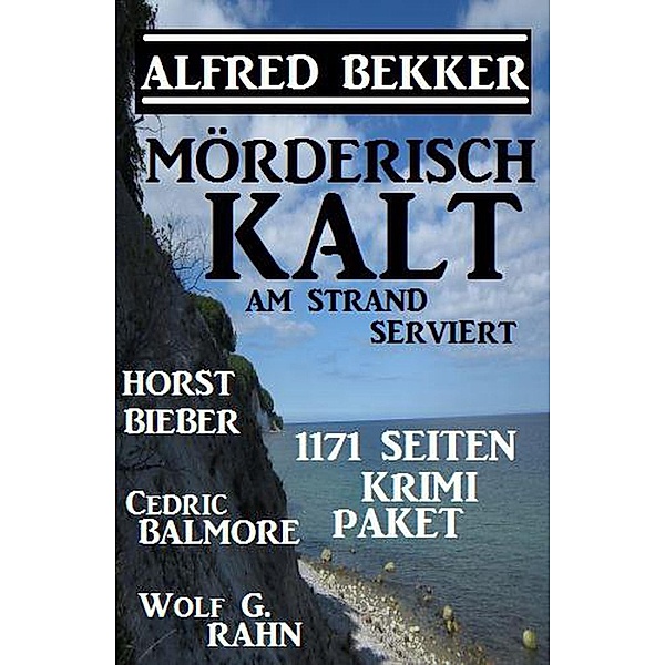 Mörderisch kalt am Strand serviert: 1171 Seiten Krimi Paket, Alfred Bekker, Horst Bieber, Wolf G. Rahn, Cedric Balmore