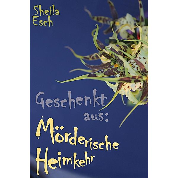 Mörderische Heimkehr - 1 1/2 Kriminal-Kurzgeschichten, Sheila Esch