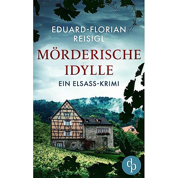 Mörderische Idylle / Ein Elsass-Krimi-Reihe Bd.1, Eduard-Florian Reisigl