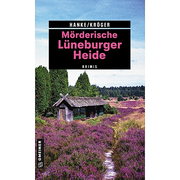 Mörderische Lüneburger Heide / Kriminelle Freizeitführer im GMEINER-Verlag, Kathrin Hanke, Claudia Kröger