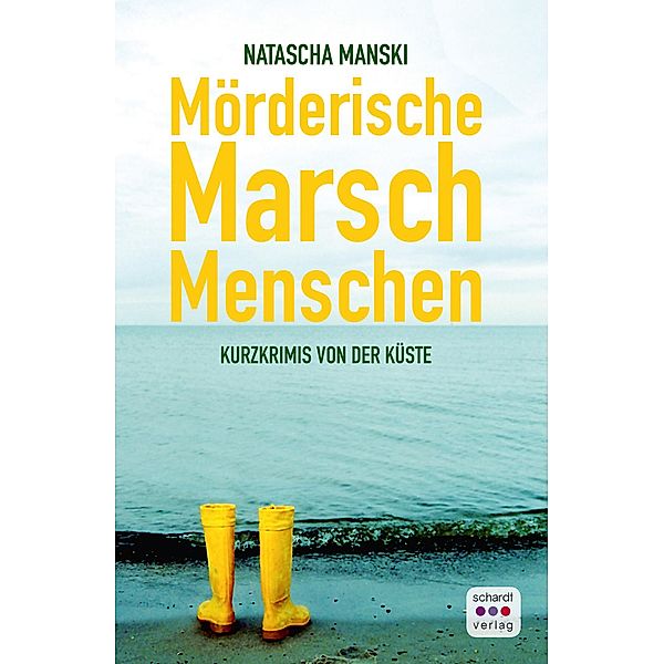 Mörderische Marschmenschen: Kurzkrimis von der Küste, Natascha Manski