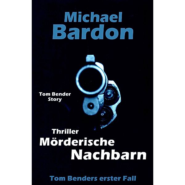 Mörderische Nachbarn / Tom Bender Bd.1, Michael Bardon