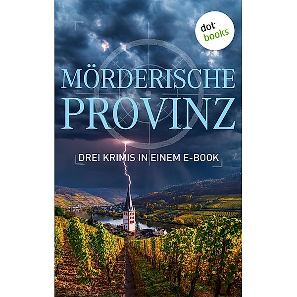 Mörderische Provinz - Drei Krimis in einem eBook, Anne Bensberg, Lilly König, Peter Dell