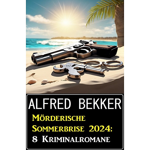 Mörderische Sommerbrise 2024: 8 Kriminalromane, Alfred Bekker