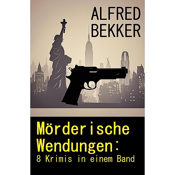 Mörderische Wendungen: 8 Krimis in einem Band, Alfred Bekker