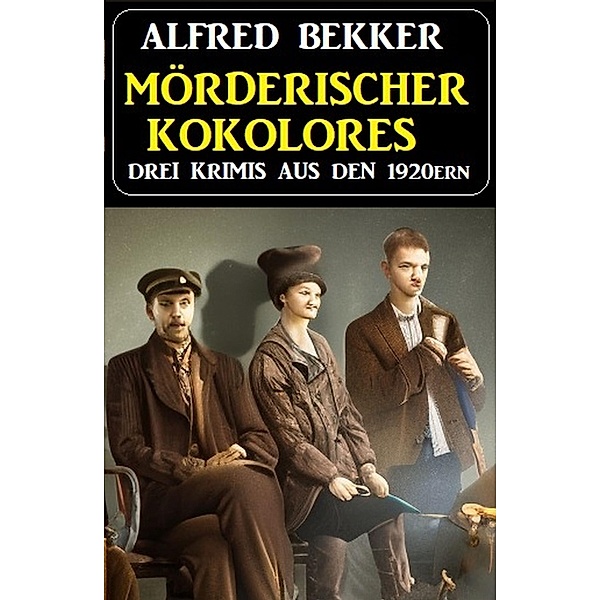 Mörderischer Kokolores: Drei Krimis aus den 1920ern, Alfred Bekker